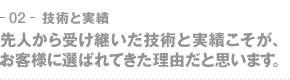 02-技術と実績　先人から受け継いだ技術と実績こそが、お客様に選ばれてきた理由だと思います。