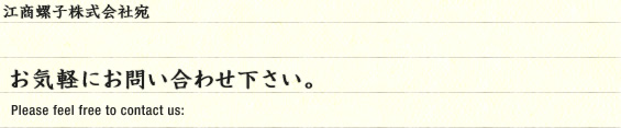 江商螺子株式会社宛　お気軽にお問い合わせ下さい。